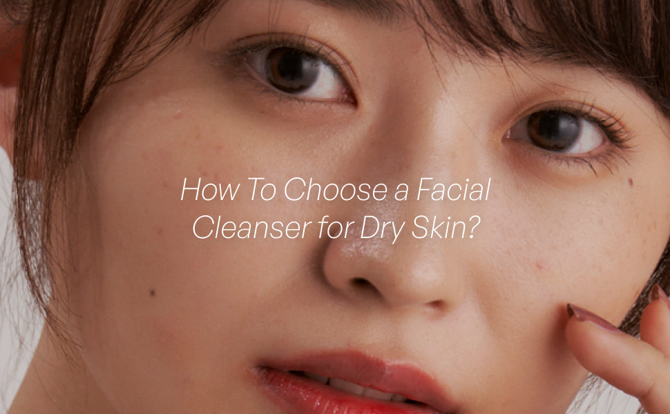 How To Choose a Facial Cleanser for Dry Skin?
